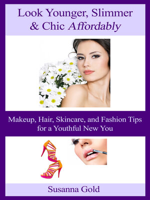 cover image of Look Younger, Slimmer & Chic Affordably: Makeup, Hair, Skincare and Fashion Tips for a Youthful New You